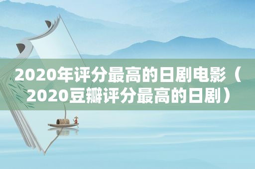 2020年评分最高的日剧电影（2020豆瓣评分最高的日剧）