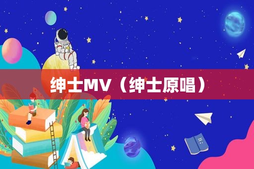 绅士MV（绅士原唱）