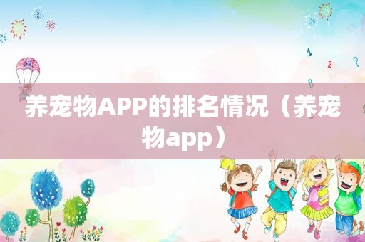 养宠物APP的排名情况（养宠物app）