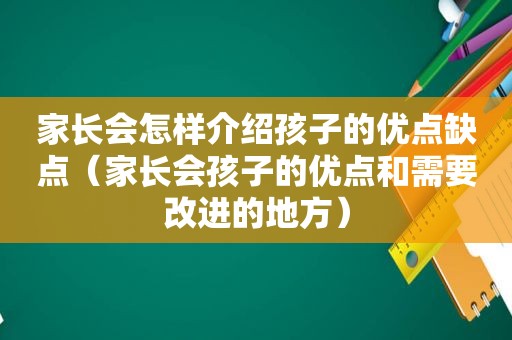 家长会怎样介绍孩子的优点缺点（家长会孩子的优点和需要改进的地方）