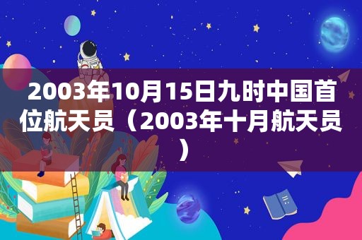 2003年10月15日九时中国首位航天员（2003年十月航天员）