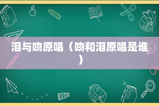 泪与吻原唱（吻和泪原唱是谁）