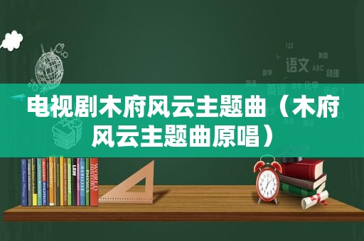 电视剧木府风云主题曲（木府风云主题曲原唱）