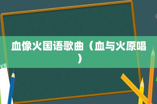 血像火国语歌曲（血与火原唱）