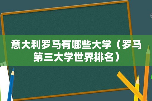 意大利罗马有哪些大学（罗马第三大学世界排名）