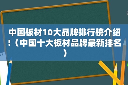 中国板材10大品牌排行榜介绍!（中国十大板材品牌最新排名）