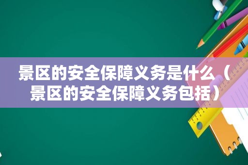 景区的安全保障义务是什么（景区的安全保障义务包括）