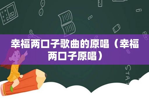 幸福两口子歌曲的原唱（幸福两口子原唱）