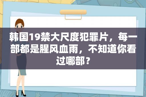 韩国19禁大尺度犯罪片，每一部都是腥风血雨，不知道你看过哪部？