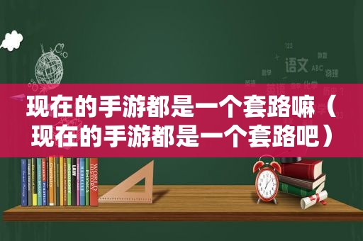 现在的手游都是一个套路嘛（现在的手游都是一个套路吧）