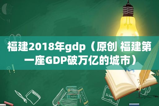 福建2018年gdp（原创 福建第一座GDP破万亿的城市）