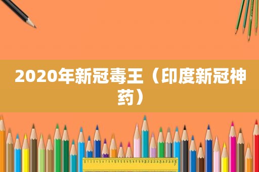 2020年新冠毒王（印度新冠神药）