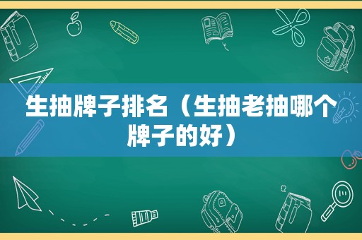 生抽牌子排名（生抽老抽哪个牌子的好）