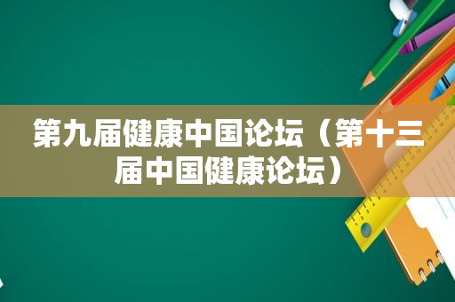 第九届健康中国论坛（第十三届中国健康论坛）