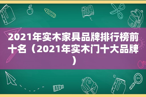 2021年实木家具品牌排行榜前十名（2021年实木门十大品牌）