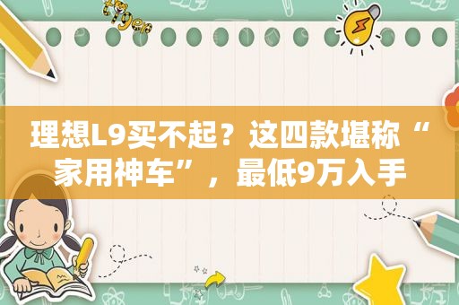 理想L9买不起？这四款堪称“家用神车”，最低9万入手