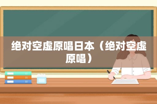 绝对空虚原唱日本（绝对空虚原唱）