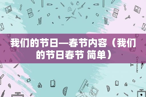 我们的节日—春节内容（我们的节日春节 简单）