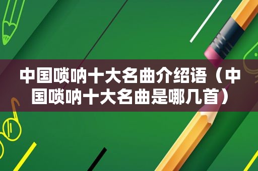 中国唢呐十大名曲介绍语（中国唢呐十大名曲是哪几首）