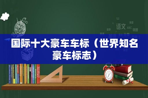 国际十大豪车车标（世界知名豪车标志）