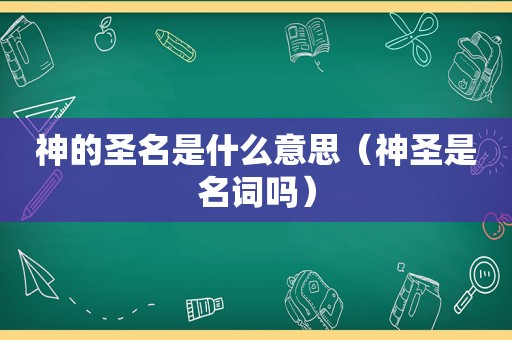 神的圣名是什么意思（神圣是名词吗）