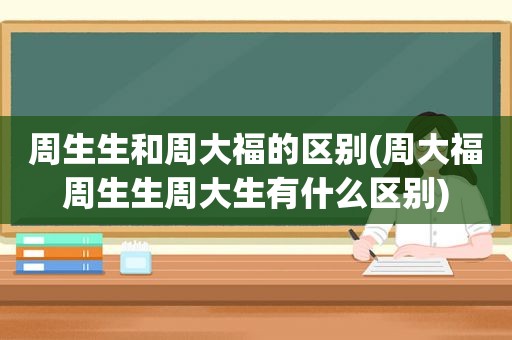 周生生和周大福的区别(周大福周生生周大生有什么区别)