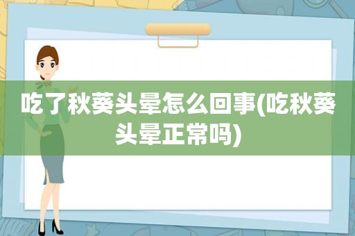 吃了秋葵头晕怎么回事(吃秋葵头晕正常吗)