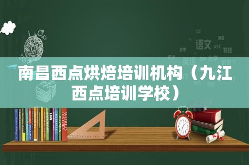 南昌西点烘焙培训机构（九江西点培训学校）