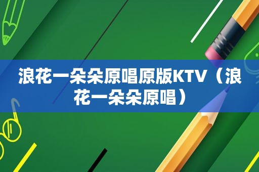 浪花一朵朵原唱原版KTV（浪花一朵朵原唱）