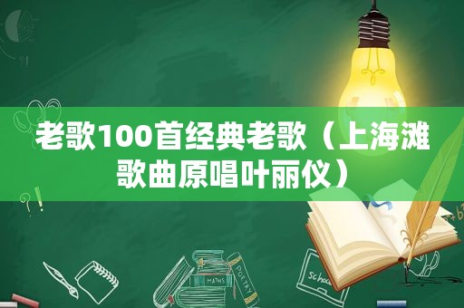 老歌100首经典老歌（上海滩歌曲原唱叶丽仪）