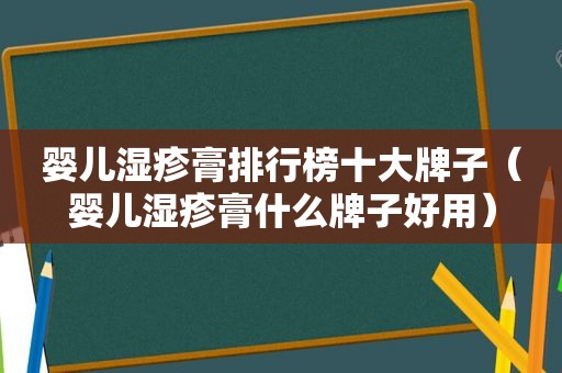 婴儿湿疹膏排行榜十大牌子（婴儿湿疹膏什么牌子好用）