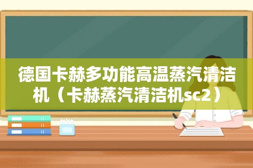 德国卡赫多功能高温蒸汽清洁机（卡赫蒸汽清洁机sc2）