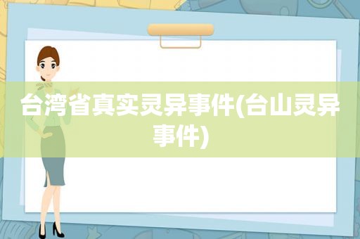 台湾省真实灵异事件(台山灵异事件)