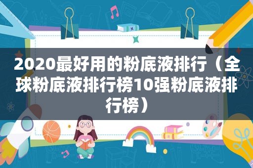 2020最好用的粉底液排行（全球粉底液排行榜10强粉底液排行榜）