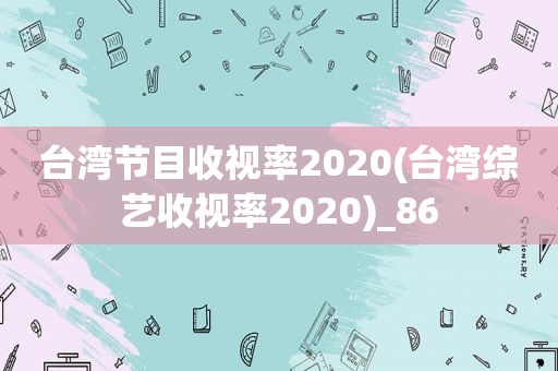 台湾节目收视率2020(台湾综艺收视率2020)_86