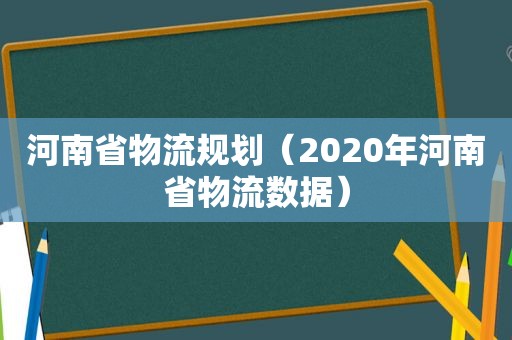 河南省物流规划（2020年河南省物流数据）