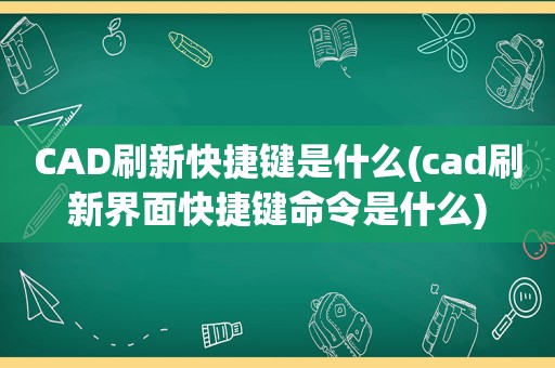 CAD刷新快捷键是什么(cad刷新界面快捷键命令是什么)