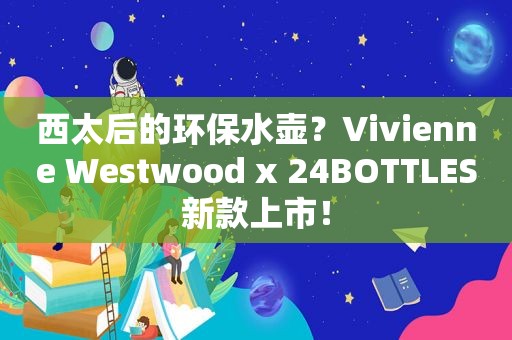 西太后的环保水壶？Vivienne Westwood x 24BOTTLES新款上市！