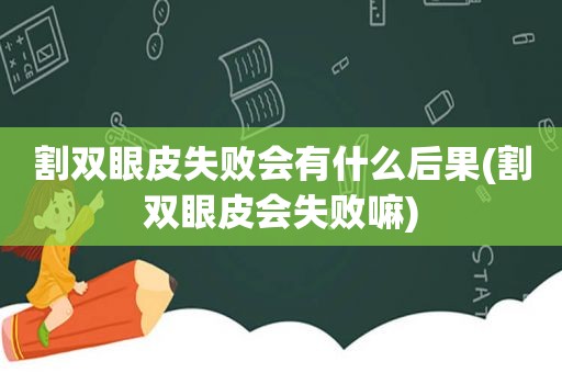 割双眼皮失败会有什么后果(割双眼皮会失败嘛)