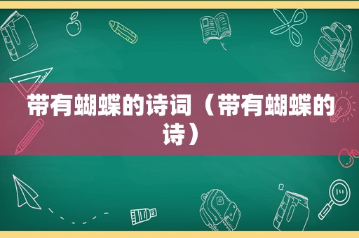 带有蝴蝶的诗词（带有蝴蝶的诗）