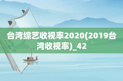 台湾综艺收视率2020(2019台湾收视率)_42