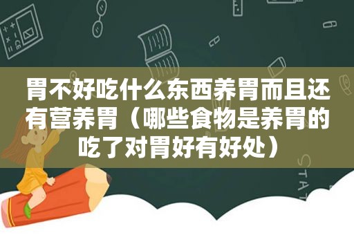 胃不好吃什么东西养胃而且还有营养胃（哪些食物是养胃的吃了对胃好有好处）