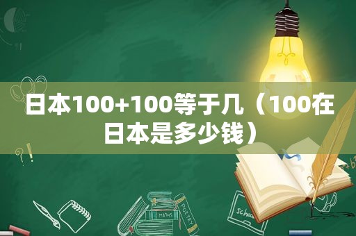 日本100+100等于几（100在日本是多少钱）