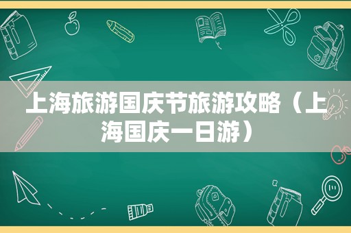 上海旅游国庆节旅游攻略（上海国庆一日游）