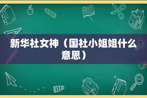 新华社女神（国社小姐姐什么意思）