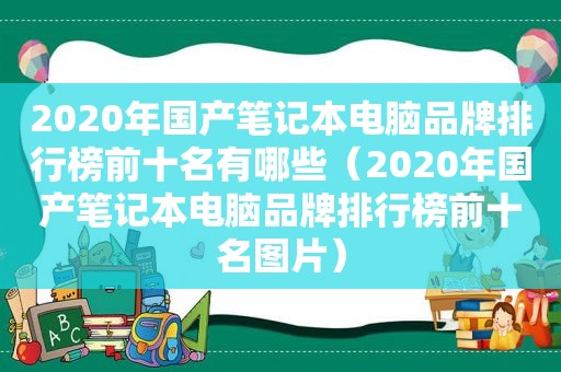 2020年国产笔记本电脑品牌排行榜前十名有哪些（2020年国产笔记本电脑品牌排行榜前十名图片）