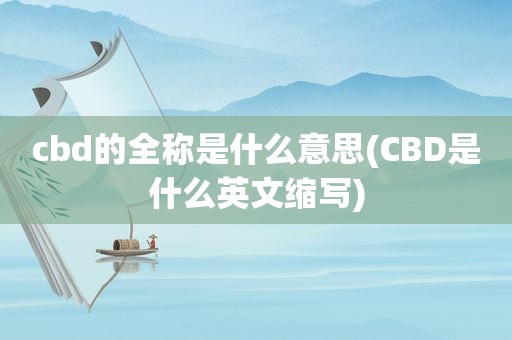 cbd的全称是什么意思(CBD是什么英文缩写)