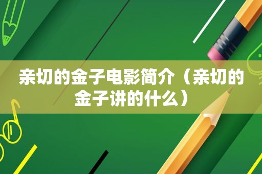 亲切的金子电影简介（亲切的金子讲的什么）