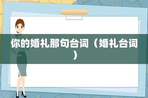 你的婚礼那句台词（婚礼台词）