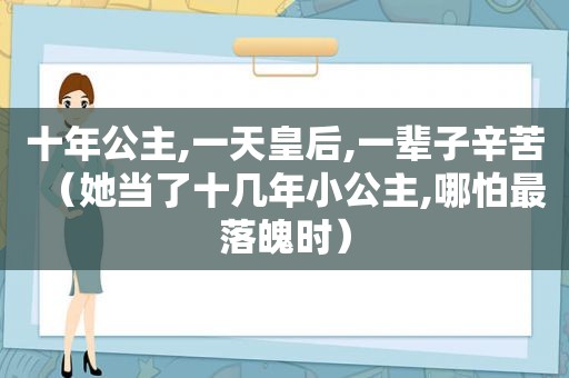 十年公主,一天皇后,一辈子辛苦（她当了十几年小公主,哪怕最落魄时）